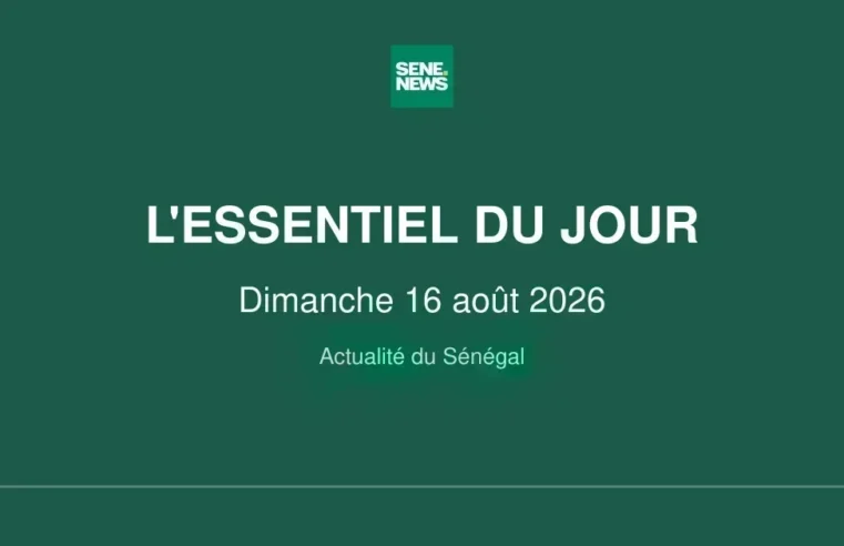 Actualité Sénégal : les faits marquants de ce dimanche 16 août 2026