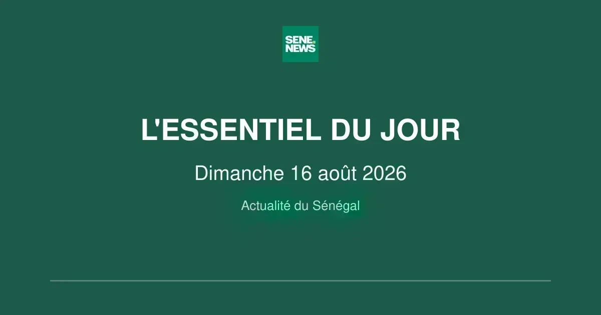 Actualité Sénégal : les faits marquants de ce dimanche 16 août 2026