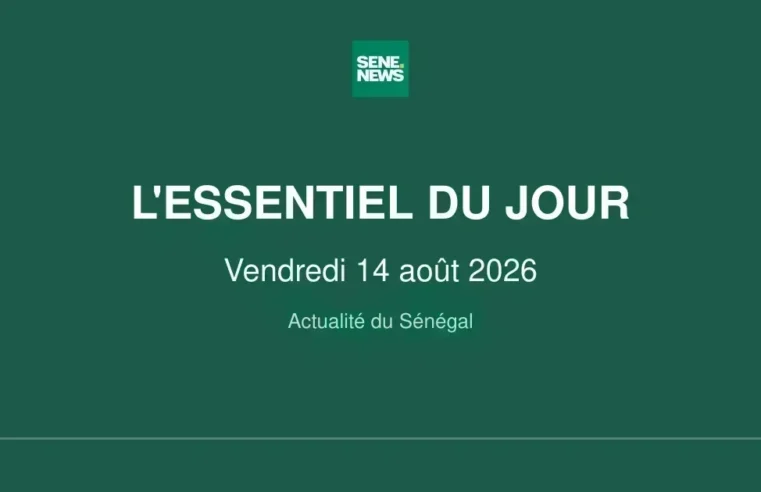 Actualité Sénégal : les événements clés du vendredi 14 août 2026