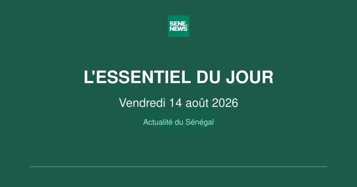 Actualité Sénégal : les événements clés du vendredi 14 août 2026