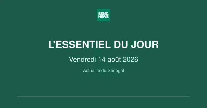 Actualité Sénégal : les faits marquants du vendredi 14 août 2026