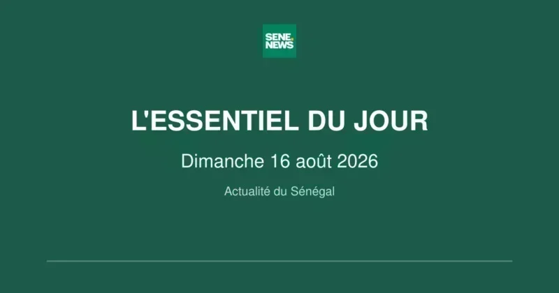 Actualité du Sénégal : les faits marquants du dimanche 16 août 2026